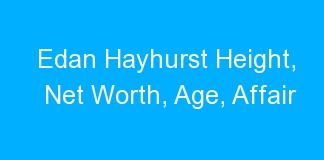 Edan Hayhurst Height, Net Worth, Age, Affair