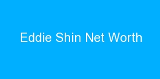 Eddie Shin Net Worth