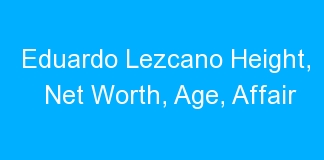Eduardo Lezcano Height, Net Worth, Age, Affair