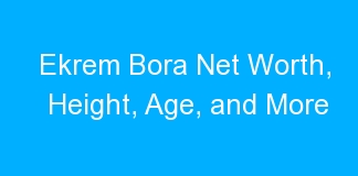 Ekrem Bora Net Worth, Height, Age, and More