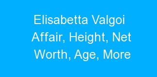 Elisabetta Valgoi Affair, Height, Net Worth, Age, More