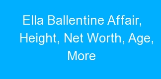 Ella Ballentine Affair, Height, Net Worth, Age, More