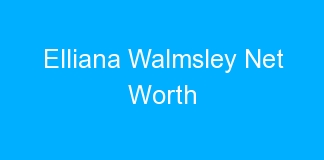 Elliana Walmsley Net Worth