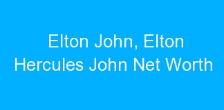 Elton John, Elton Hercules John Net Worth