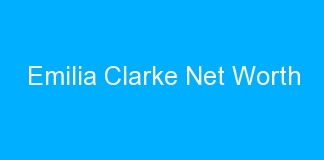 Emilia Clarke Net Worth