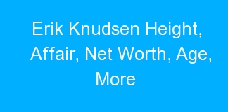 Erik Knudsen Height, Affair, Net Worth, Age, More