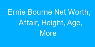 Ernie Bourne Net Worth, Affair, Height, Age, More