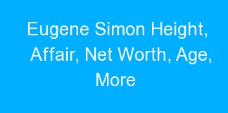 Eugene Simon Height, Affair, Net Worth, Age, More