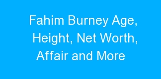 Fahim Burney Age, Height, Net Worth, Affair and More