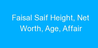 Faisal Saif Height, Net Worth, Age, Affair