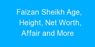 Faizan Sheikh Age, Height, Net Worth, Affair and More