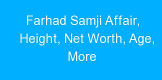 Farhad Samji Affair, Height, Net Worth, Age, More