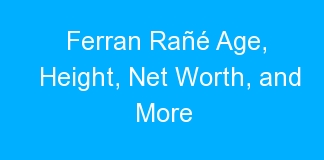 Ferran Rañé Age, Height, Net Worth, and More