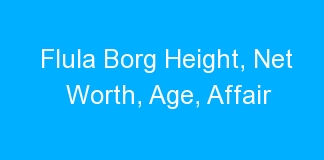 Flula Borg Height, Net Worth, Age, Affair