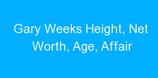Gary Weeks Height, Net Worth, Age, Affair