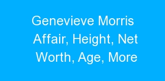 Genevieve Morris Affair, Height, Net Worth, Age, More