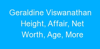 Geraldine Viswanathan Height, Affair, Net Worth, Age, More