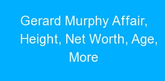 Gerard Murphy Affair, Height, Net Worth, Age, More
