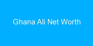 Ghana Ali Net Worth