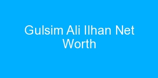 Gulsim Ali Ilhan Net Worth