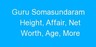 Guru Somasundaram Height, Affair, Net Worth, Age, More