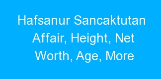 Hafsanur Sancaktutan Affair, Height, Net Worth, Age, More