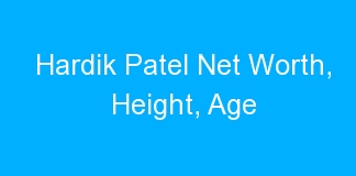 Hardik Patel Net Worth, Height, Age