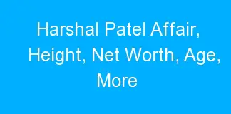 Harshal Patel Affair, Height, Net Worth, Age, More