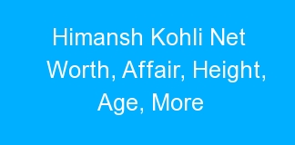Himansh Kohli Net Worth, Affair, Height, Age, More