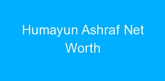 Humayun Ashraf Net Worth