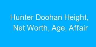 Hunter Doohan Height, Net Worth, Age, Affair