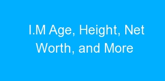 I.M Age, Height, Net Worth, and More