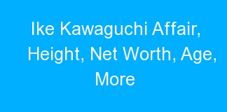 Ike Kawaguchi Affair, Height, Net Worth, Age, More