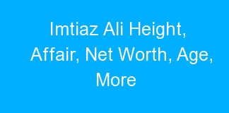 Imtiaz Ali Height, Affair, Net Worth, Age, More