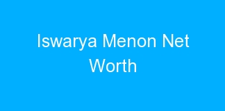 Iswarya Menon Net Worth