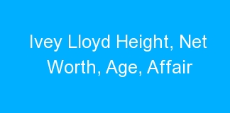 Ivey Lloyd Height, Net Worth, Age, Affair