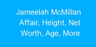 Jameelah McMillan Affair, Height, Net Worth, Age, More