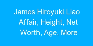 James Hiroyuki Liao Affair, Height, Net Worth, Age, More