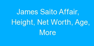 James Saito Affair, Height, Net Worth, Age, More