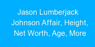 Jason Lumberjack Johnson Affair, Height, Net Worth, Age, More