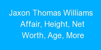 Jaxon Thomas Williams Affair, Height, Net Worth, Age, More