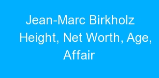 Jean-Marc Birkholz Height, Net Worth, Age, Affair