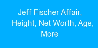 Jeff Fischer Affair, Height, Net Worth, Age, More