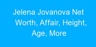 Jelena Jovanova Net Worth, Affair, Height, Age, More