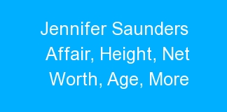 Jennifer Saunders Affair, Height, Net Worth, Age, More