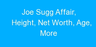 Joe Sugg Affair, Height, Net Worth, Age, More