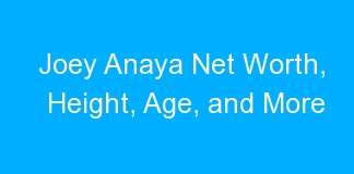 Joey Anaya Net Worth, Height, Age, and More