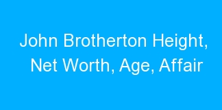 John Brotherton Height, Net Worth, Age, Affair