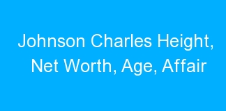 Johnson Charles Height, Net Worth, Age, Affair