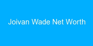 Joivan Wade Net Worth
